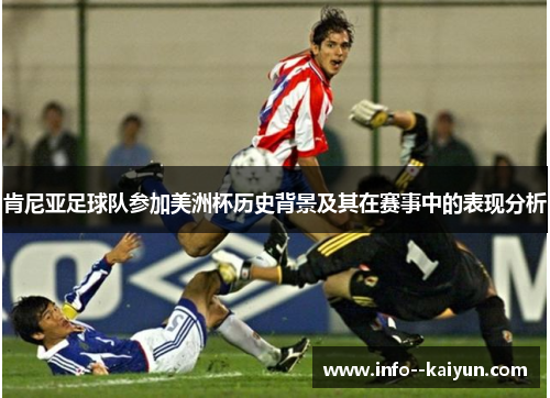 肯尼亚足球队参加美洲杯历史背景及其在赛事中的表现分析 肯尼亚足球队参加美洲杯历史背景及其在赛事中的表现分析