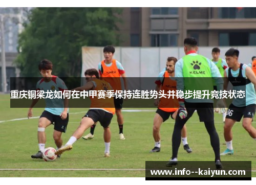 重庆铜梁龙如何在中甲赛季保持连胜势头并稳步提升竞技状态