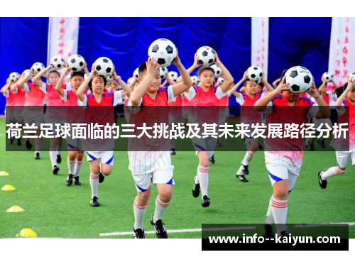 荷兰足球面临的三大挑战及其未来发展路径分析 荷兰足球面临的三大挑战及其未来发展路径分析