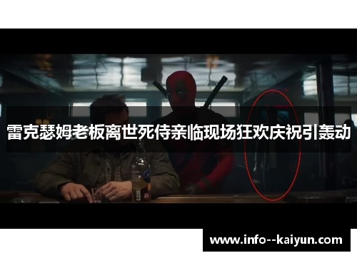 雷克瑟姆老板离世死侍亲临现场狂欢庆祝引轰动