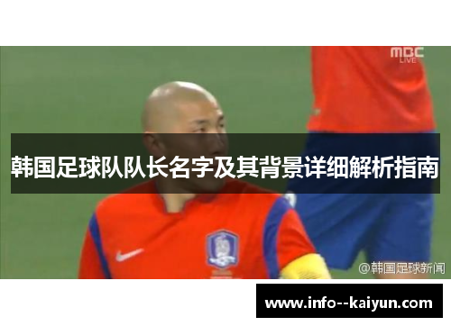 韩国足球队队长名字及其背景详细解析指南