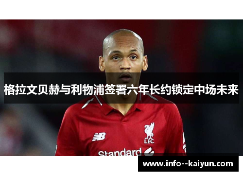 格拉文贝赫与利物浦签署六年长约锁定中场未来