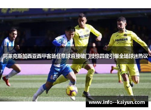 阿莱克斯加西亚西甲客场任意球直接破门技惊四座引爆全场球迷热议 阿莱克斯加西亚西甲客场任意球直接破门技惊四座引爆全场球迷热议