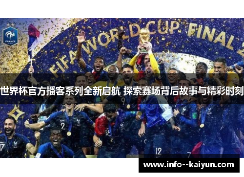 世界杯官方播客系列全新启航 探索赛场背后故事与精彩时刻 世界杯官方播客系列全新启航 探索赛场背后故事与精彩时刻